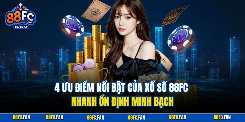 4 ưu điểm nổi bật của xổ số 88FC nhanh ổn định minh bạch