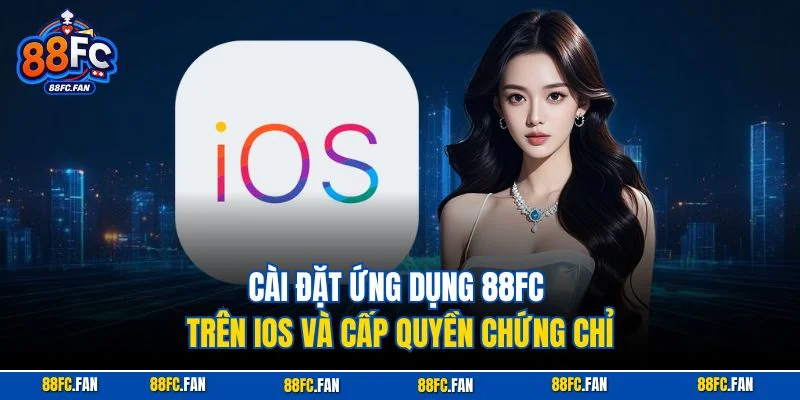 Cài đặt ứng dụng 88FC trên iOS và cấp quyền chứng chỉ