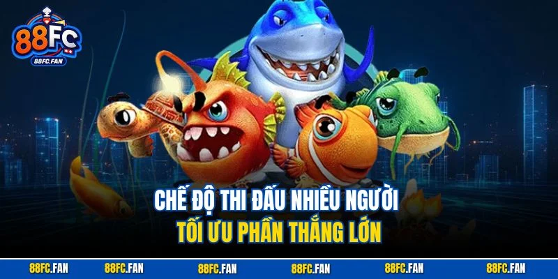 Chế độ thi đấu nhiều người tối ưu phần thắng lớn