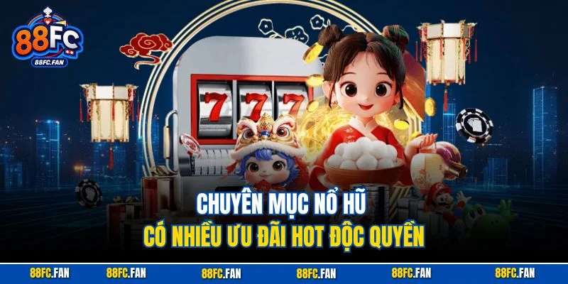 Chuyên mục nổ hũ có nhiều ưu đãi hot độc quyền