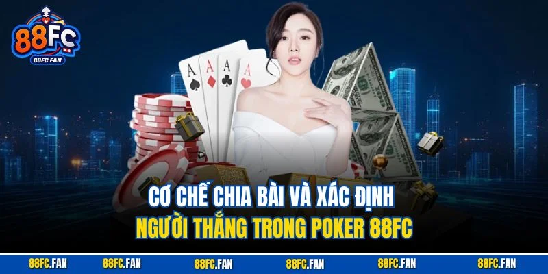 Cơ chế chia bài và xác định người thắng trong Poker 88FC