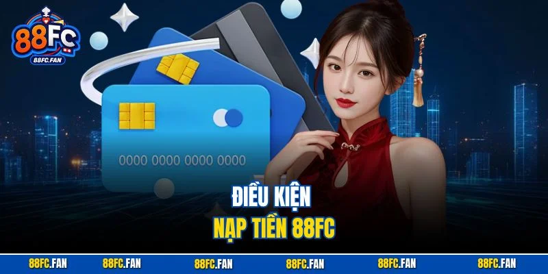 Điều kiện nạp tiền 88FC