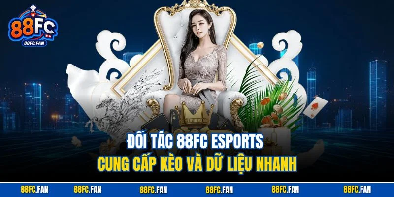 Đối tác 88FC eSports cung cấp kèo và dữ liệu nhanh