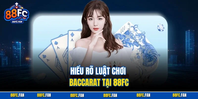 Hiểu rõ luật chơi Baccarat tại 88FC